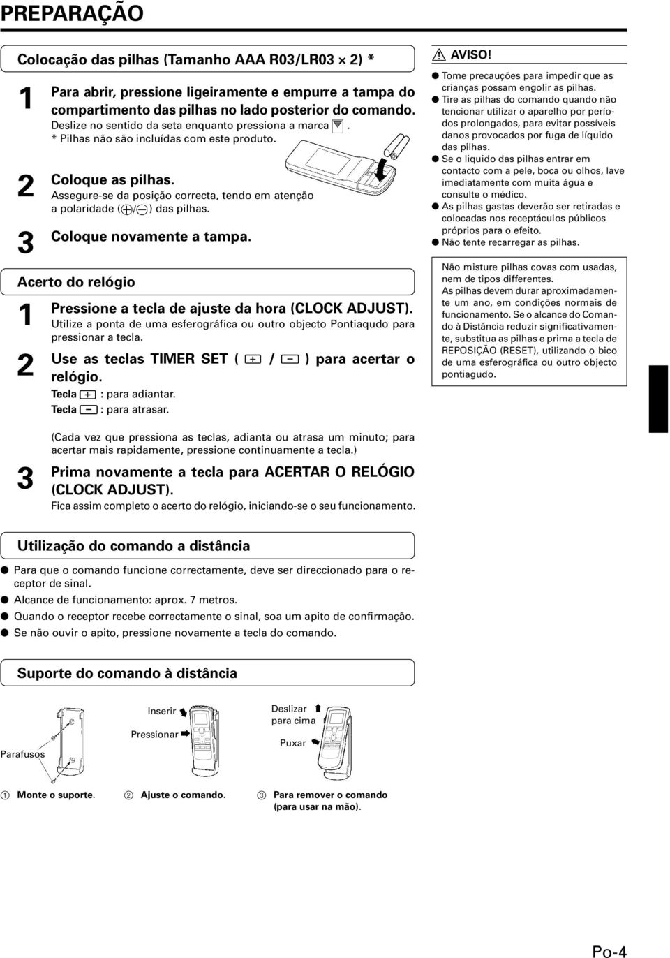 Coloque novamente a tampa. Acerto do relógio 2 Pressione a tecla de ajuste da hora (CLOCK ADJUST). Utilize a ponta de uma esferográfica ou outro objecto Pontiaqudo para pressionar a tecla.