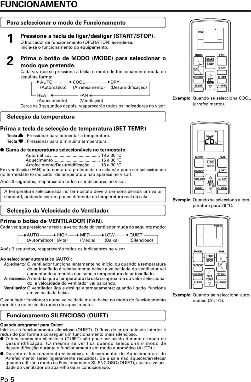 Cada vez que se pressiona a tecla, o modo de funcionamento muda da seguinte forma: sauto s COOL sdry (Automático) (Arrefecimento) (Desumidificação) HEAT t FAN t (Aquecimento) (Ventilação) Cerca de 3