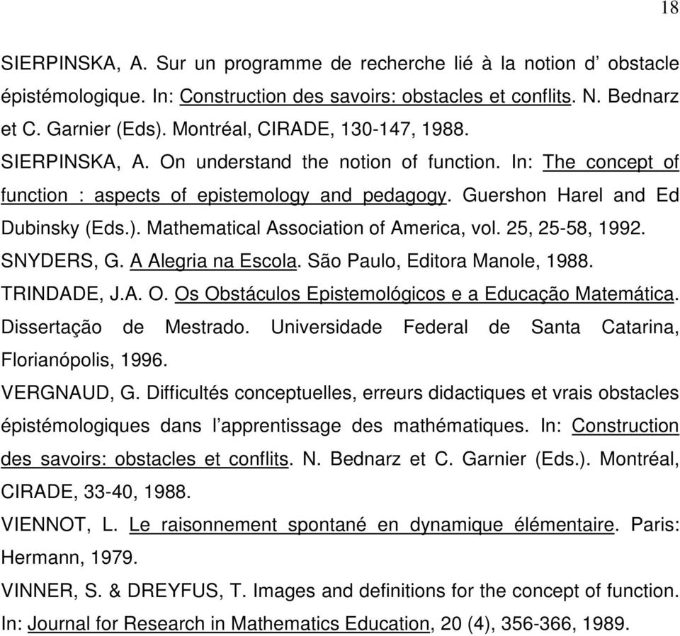 Mathematical Association of America, vol. 25, 25-58, 1992. SNYDERS, G. A Alegria na Escola. São Paulo, Editora Manole, 1988. TRINDADE, J.A. O. Os Obstáculos Epistemológicos e a Educação Matemática.