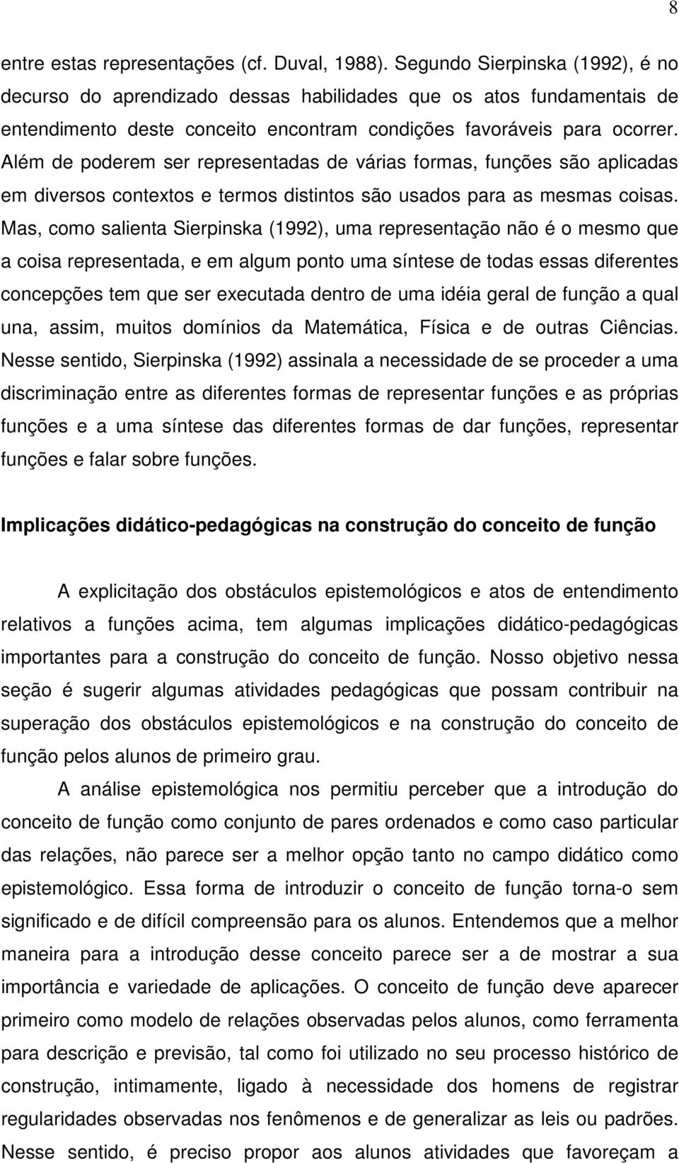 Além de poderem ser representadas de várias formas, funções são aplicadas em diversos contextos e termos distintos são usados para as mesmas coisas.