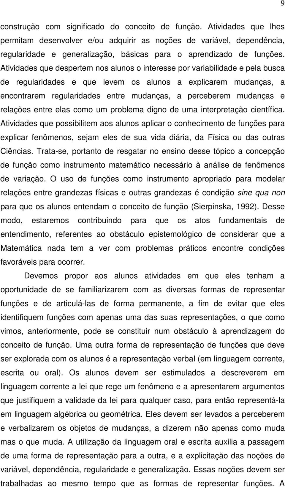 Atividades que despertem nos alunos o interesse por variabilidade e pela busca de regularidades e que levem os alunos a explicarem mudanças, a encontrarem regularidades entre mudanças, a perceberem