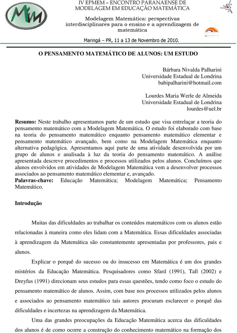 br Resumo: Neste trabalho apresentamos parte de um estudo que visa entrelaçar a teoria do pensamento matemático com a Modelagem Matemática.