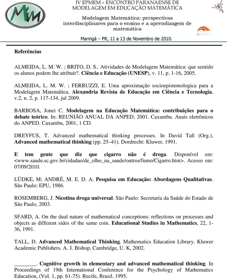 Modelagem na Educação Matemática: contribuições para o debate teórico. In: REUNIÃO ANUAL DA ANPED, 2001. Caxambu. Anais eletrônicos do ANPED. Caxambu, 2001, 1 CD. DREYFUS, T.