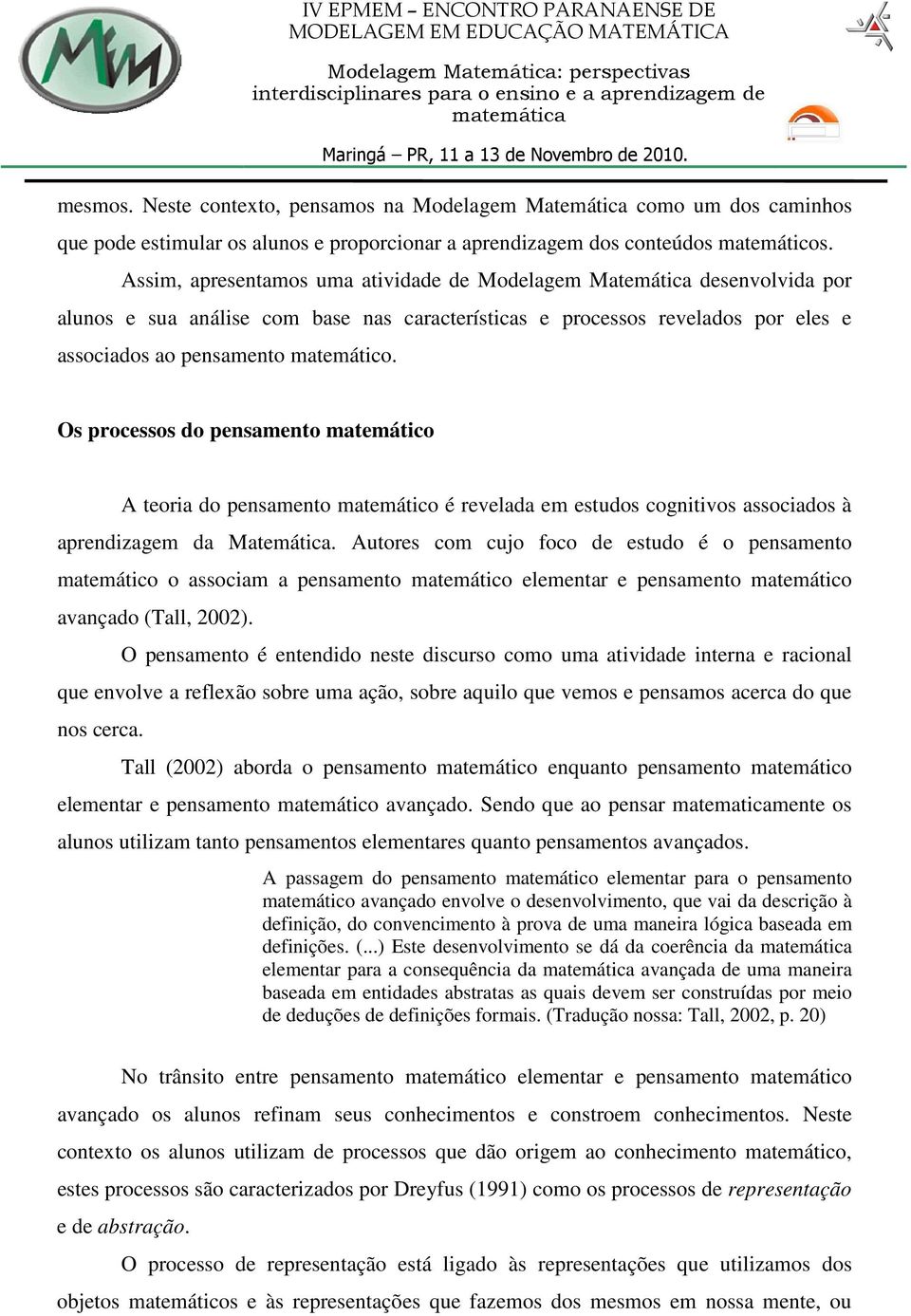 Os processos do pensamento matemático A teoria do pensamento matemático é revelada em estudos cognitivos associados à aprendizagem da Matemática.