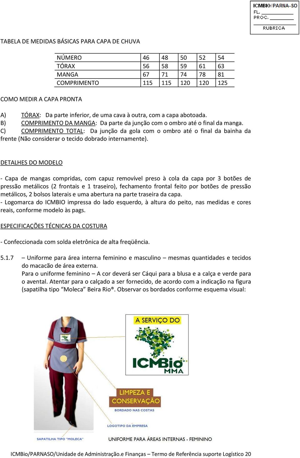 C) COMPRIMENTO TOTAL: Da junção da gola com o ombro até o final da bainha da frente (Não considerar o tecido dobrado internamente).