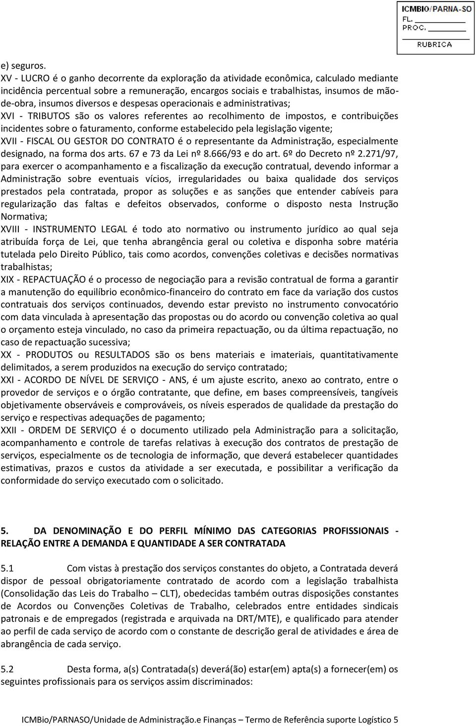 diversos e despesas operacionais e administrativas; XVI - TRIBUTOS são os valores referentes ao recolhimento de impostos, e contribuições incidentes sobre o faturamento, conforme estabelecido pela