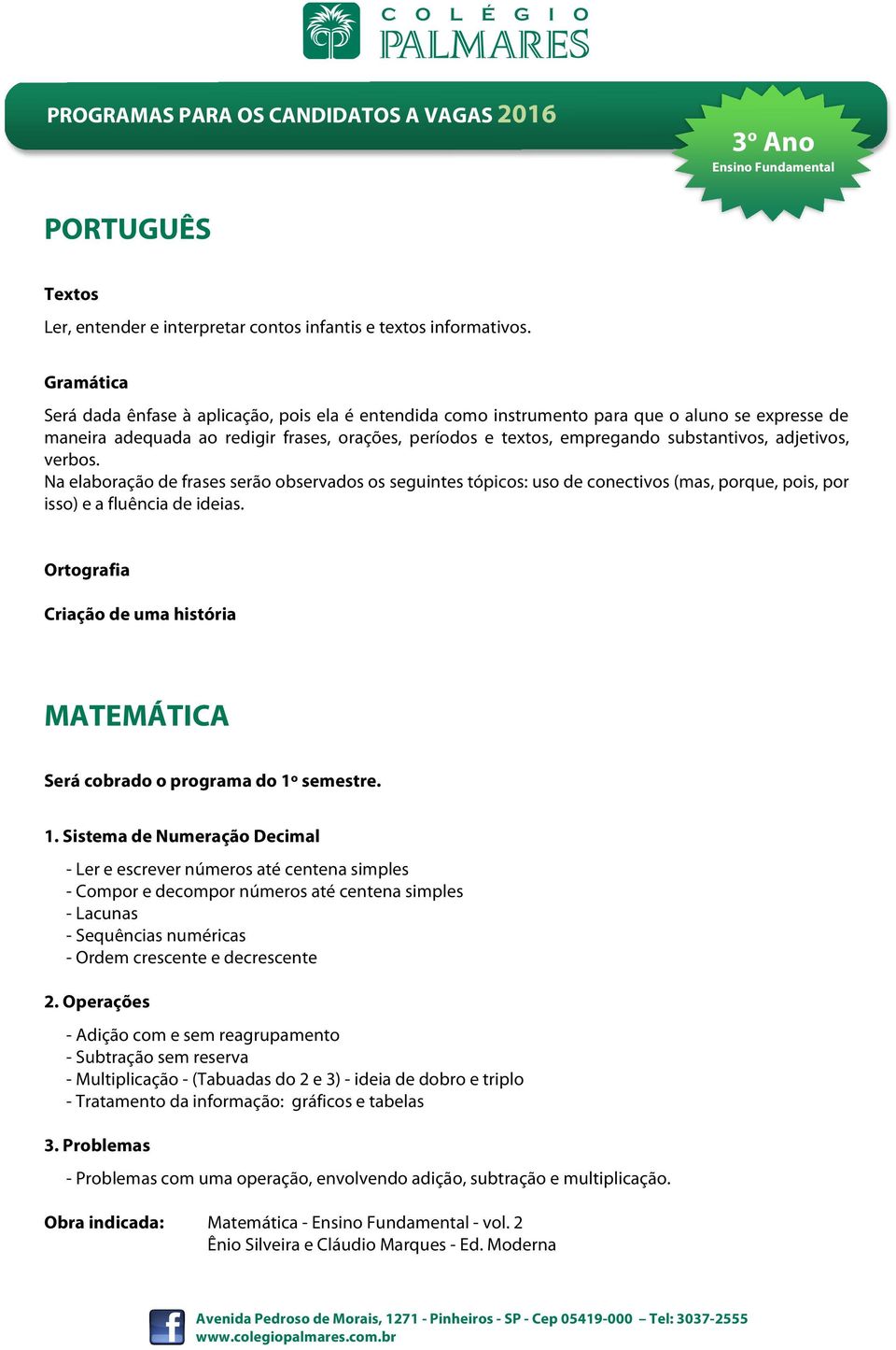 adjetivos, verbos. Na elaboração de frases serão observados os seguintes tópicos: uso de conectivos (mas, porque, pois, por isso) e a fluência de ideias.