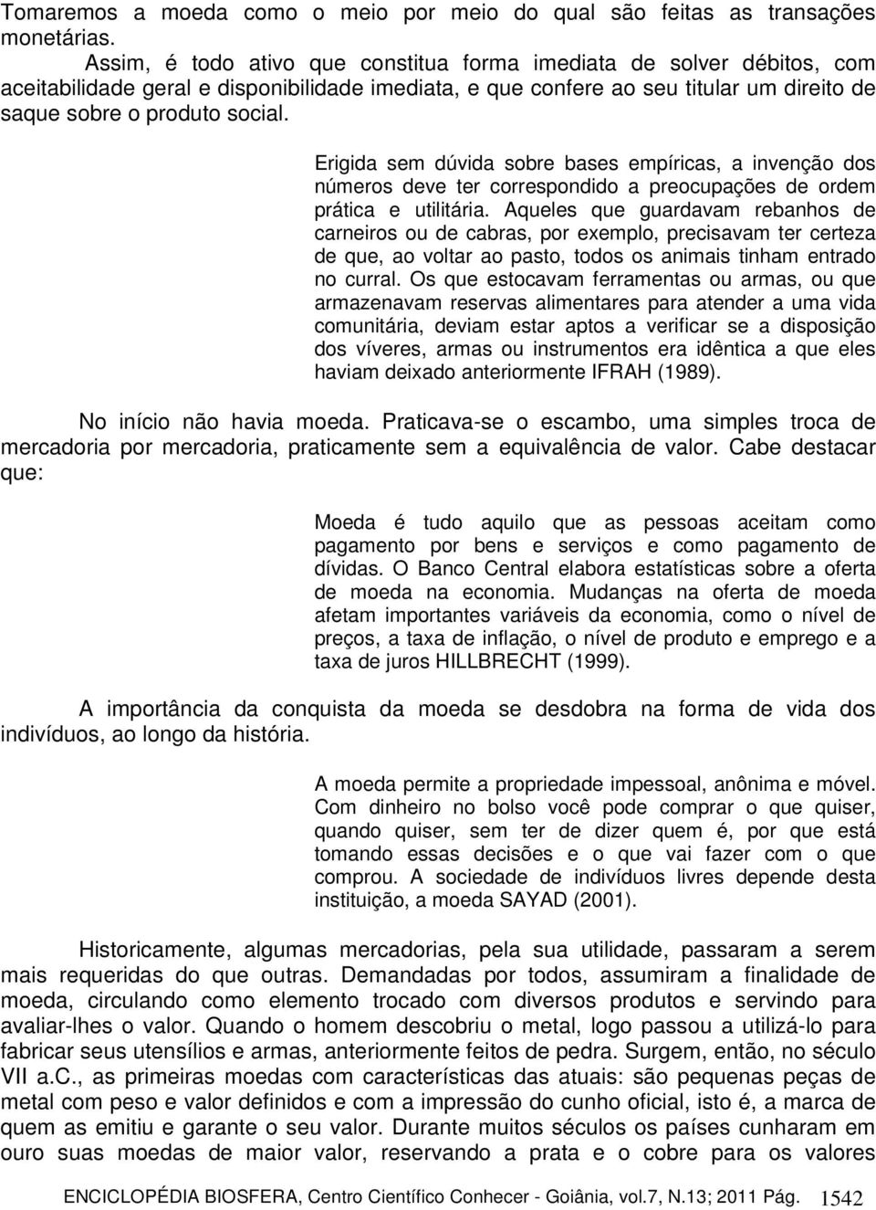 Erigida sem dúvida sobre bases empíricas, a invenção dos números deve ter correspondido a preocupações de ordem prática e utilitária.