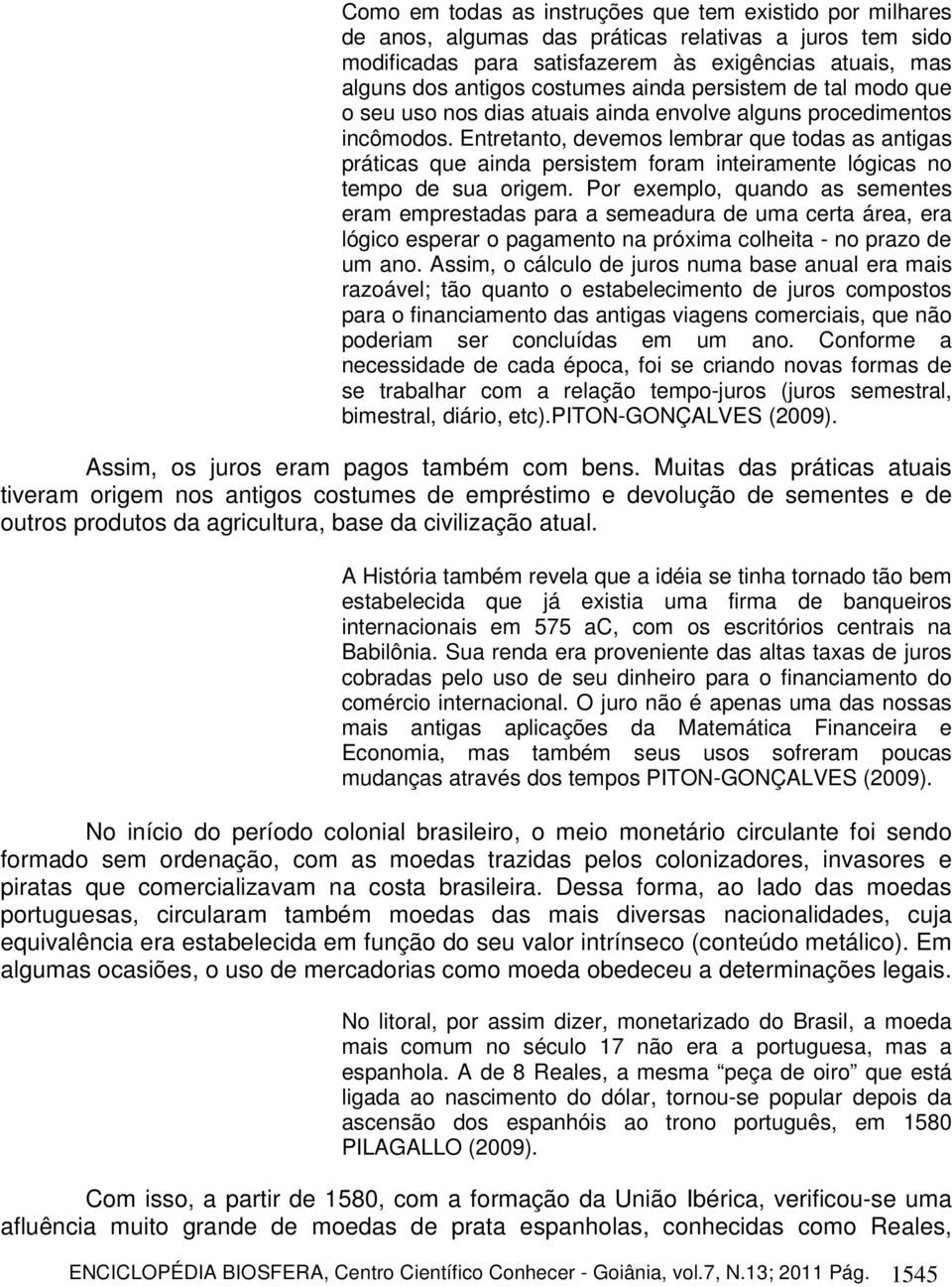 Entretanto, devemos lembrar que todas as antigas práticas que ainda persistem foram inteiramente lógicas no tempo de sua origem.