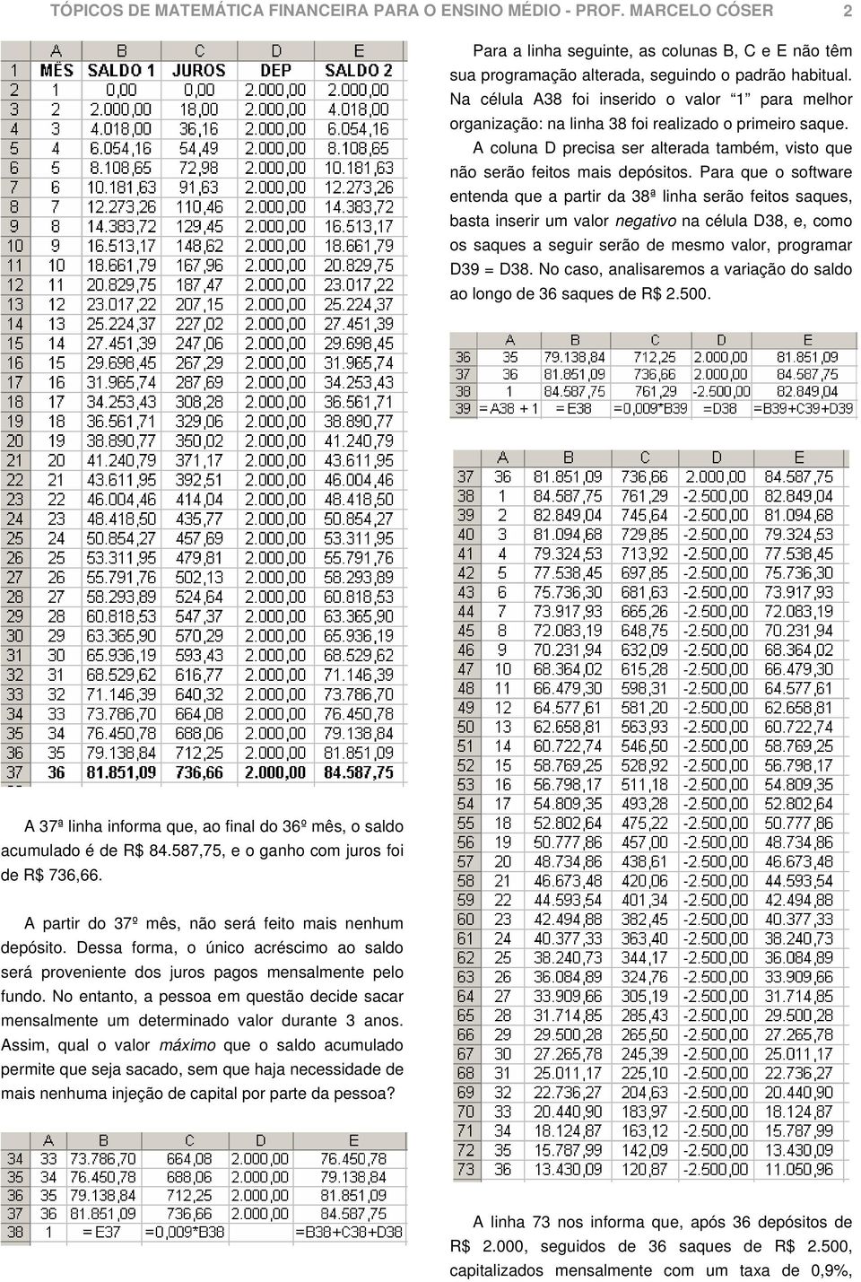 Para que o software entenda que a partir da 38ª linha serão feitos saques, basta inserir um valor negativo na célula D38, e, como os saques a seguir serão de mesmo valor, programar D39 = D38.