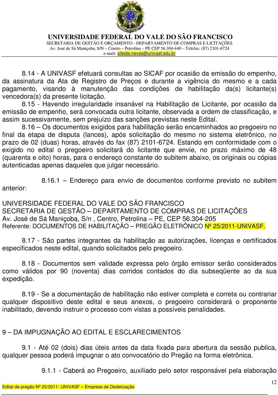 15 - Havendo irregularidade insanável na Habilitação de Licitante, por ocasião da emissão de empenho, será convocada outra licitante, observada a ordem de classificação, e assim sucessivamente, sem