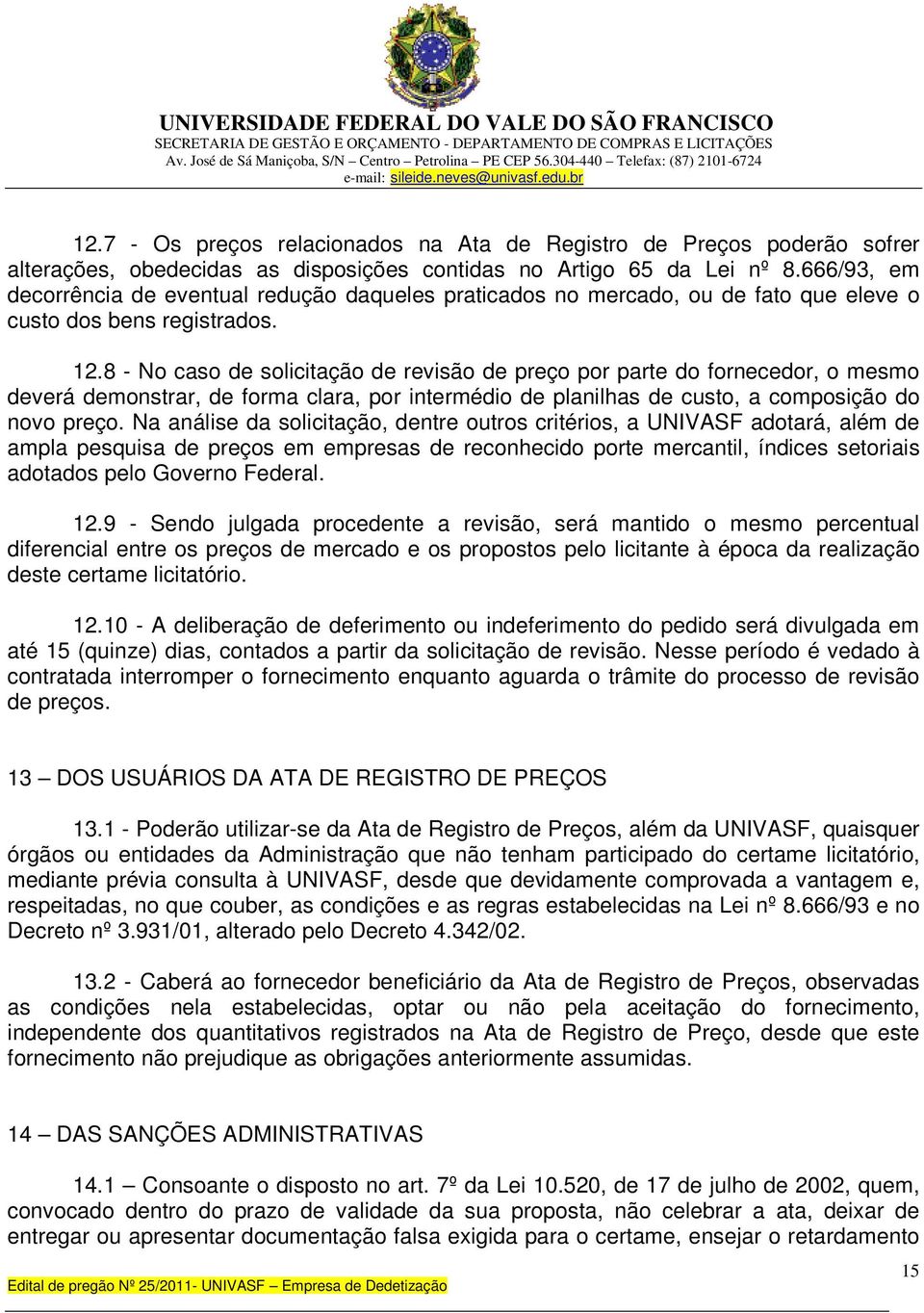 8 - No caso de solicitação de revisão de preço por parte do fornecedor, o mesmo deverá demonstrar, de forma clara, por intermédio de planilhas de custo, a composição do novo preço.