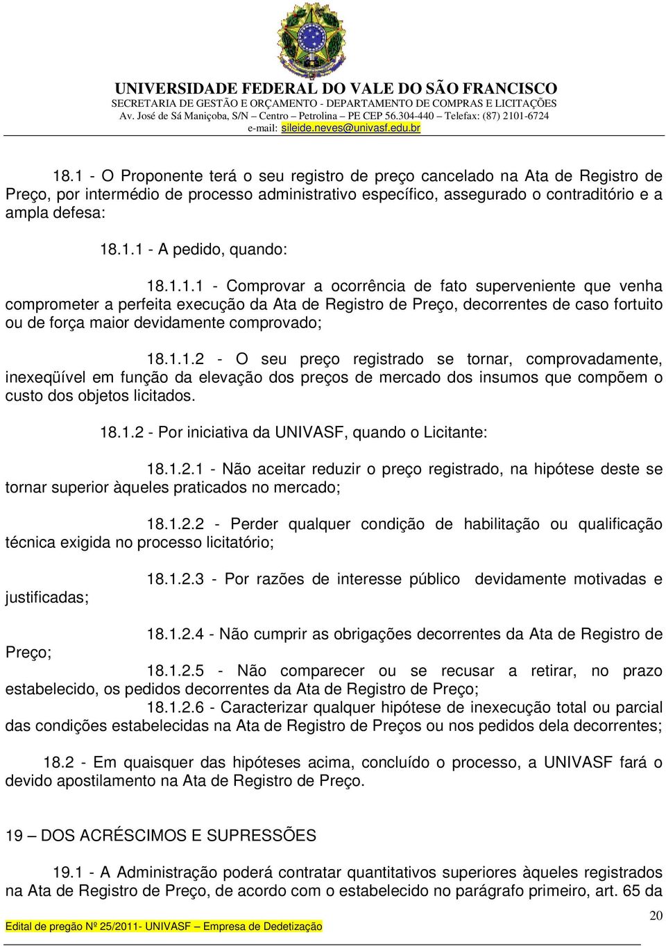 18.1.2 - Por iniciativa da UNIVASF, quando o Licitante: 18.1.2.1 - Não aceitar reduzir o preço registrado, na hipótese deste se tornar superior àqueles praticados no mercado; 18.1.2.2 - Perder qualquer condição de habilitação ou qualificação técnica exigida no processo licitatório; justificadas; 18.