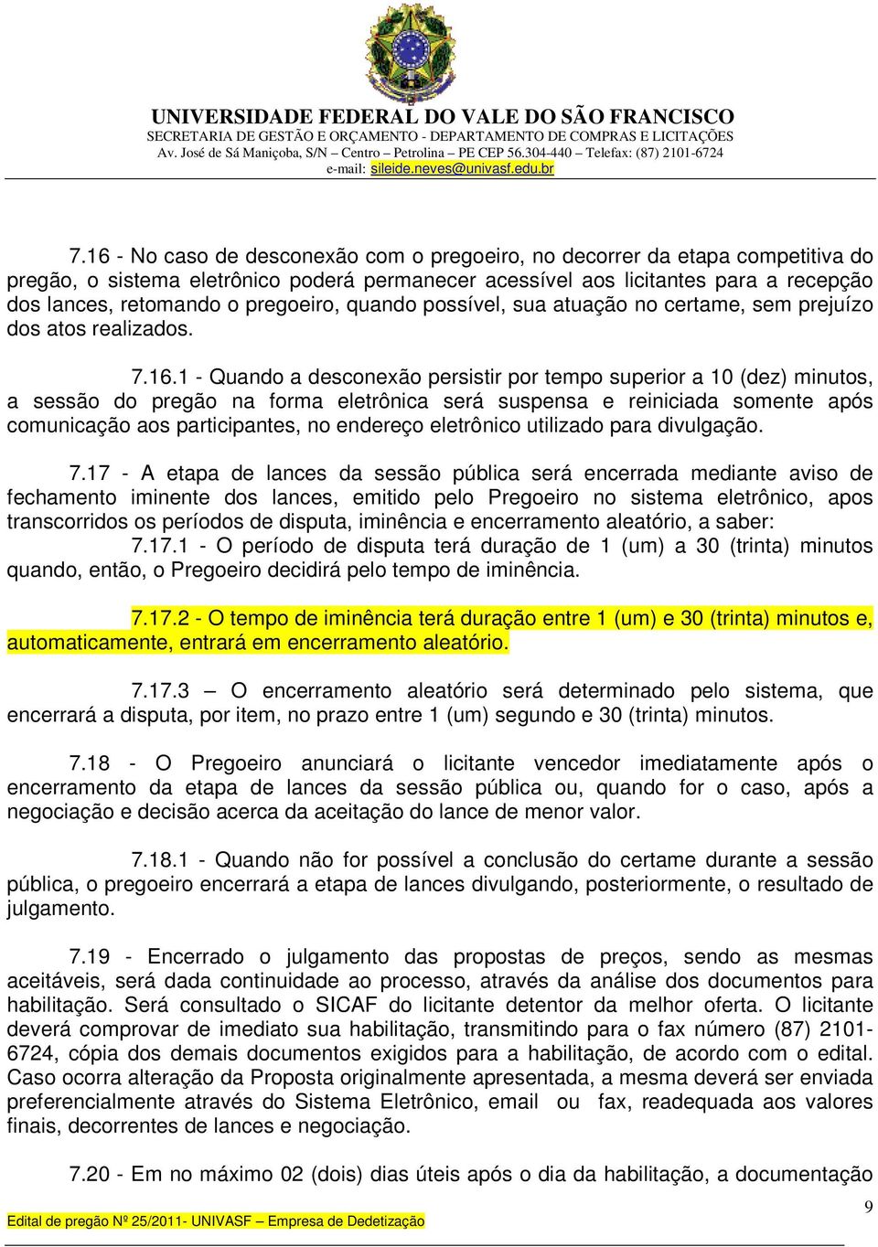 1 - Quando a desconexão persistir por tempo superior a 10 (dez) minutos, a sessão do pregão na forma eletrônica será suspensa e reiniciada somente após comunicação aos participantes, no endereço