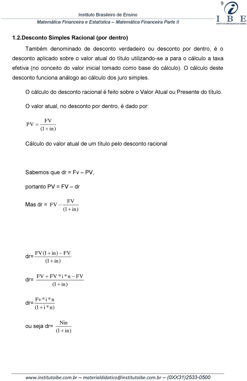 o cálculo a taxa efetiva (no conceito do valor inicial tomado como base do cálculo). O cálculo deste desconto funciona análogo ao cálculo dos juro simples.