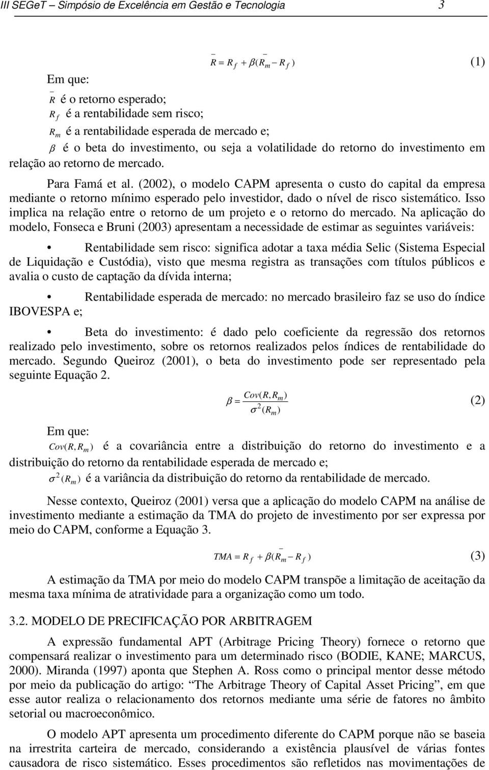 (2002, o modelo CAPM apresenta o custo do capital da empresa mediante o retorno mínimo esperado pelo investidor, dado o nível de risco sistemático.