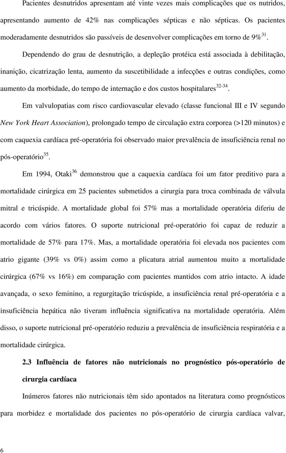 Dependendo do grau de desnutrição, a depleção protéica está associada à debilitação, inanição, cicatrização lenta, aumento da suscetibilidade a infecções e outras condições, como aumento da