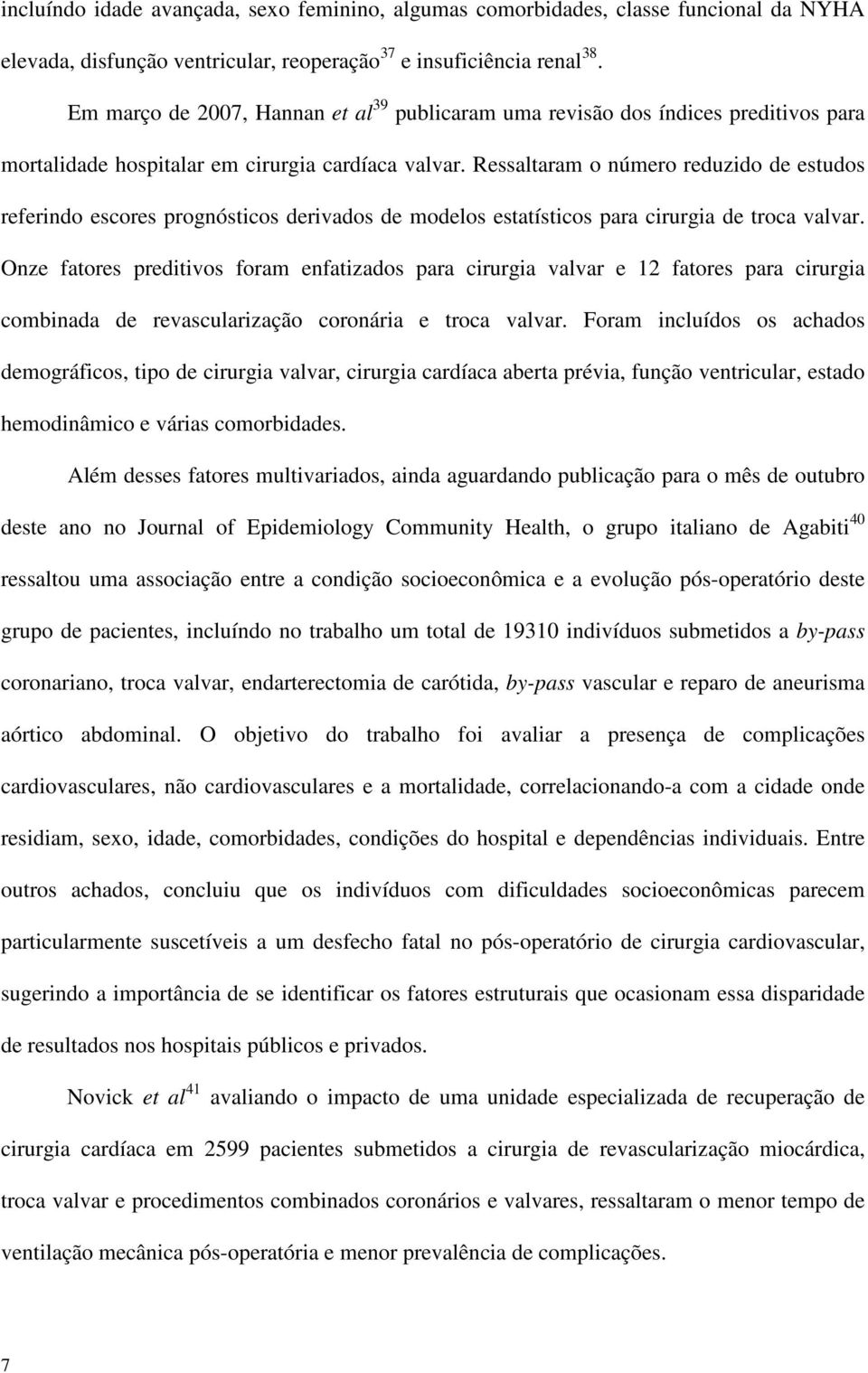 Ressaltaram o número reduzido de estudos referindo escores prognósticos derivados de modelos estatísticos para cirurgia de troca valvar.