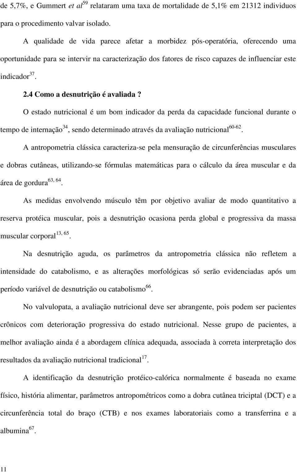 4 Como a desnutrição é avaliada? O estado nutricional é um bom indicador da perda da capacidade funcional durante o tempo de internação 34, sendo determinado através da avaliação nutricional 60-62.