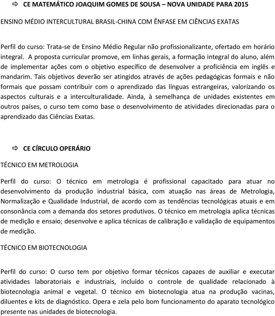 A proposta curricular promove, em linhas gerais, a formação integral do aluno, além de implementar ações com o objetivo específico de desenvolver a proficiência em inglês e mandarim.