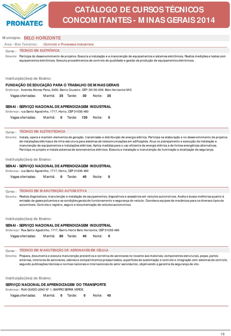 FUNDAÇÃO DE EDUCAÇÃO PARA O TRABALHO DE MINAS GERAIS Endereço: Avenida Afonso Pena, 3400. Bairro Cruzeiro. CEP: 30130-009.