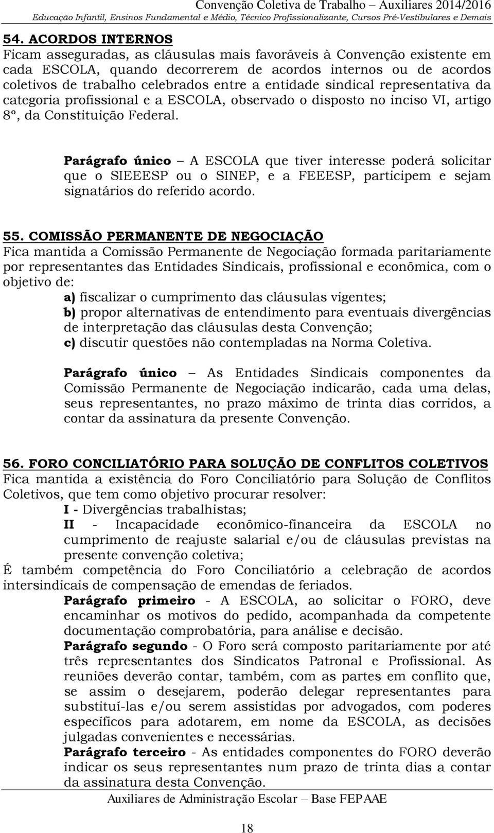 Parágrafo único A ESCOLA que tiver interesse poderá solicitar que o SIEEESP ou o SINEP, e a FEEESP, participem e sejam signatários do referido acordo. 55.