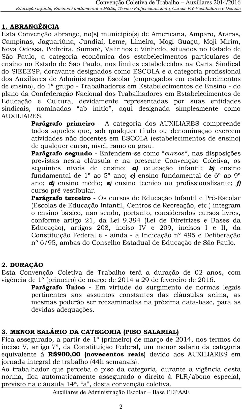 designados como ESCOLA e a categoria profissional dos Auxiliares de Administração Escolar (empregados em estabelecimentos de ensino), do 1º grupo - Trabalhadores em Estabelecimentos de Ensino - do