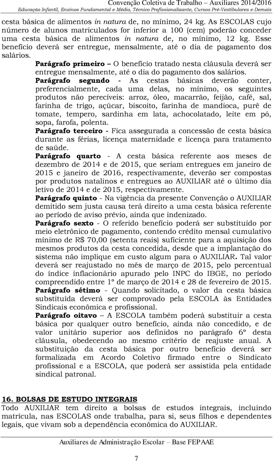 Esse benefício deverá ser entregue, mensalmente, até o dia de pagamento dos salários.