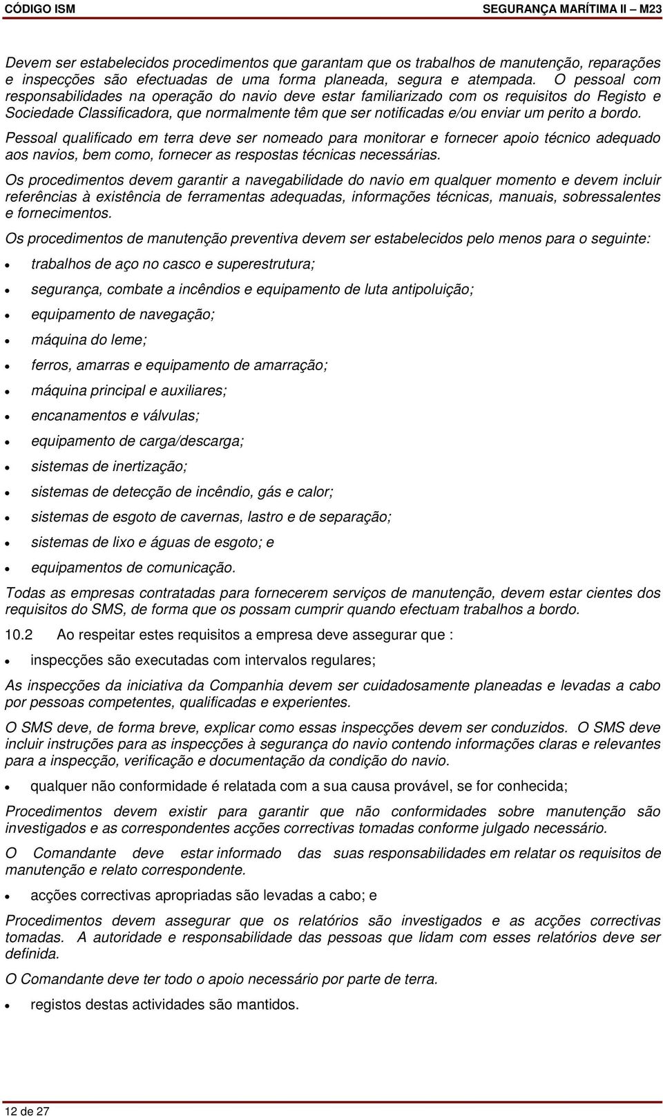 bordo. Pessoal qualificado em terra deve ser nomeado para monitorar e fornecer apoio técnico adequado aos navios, bem como, fornecer as respostas técnicas necessárias.