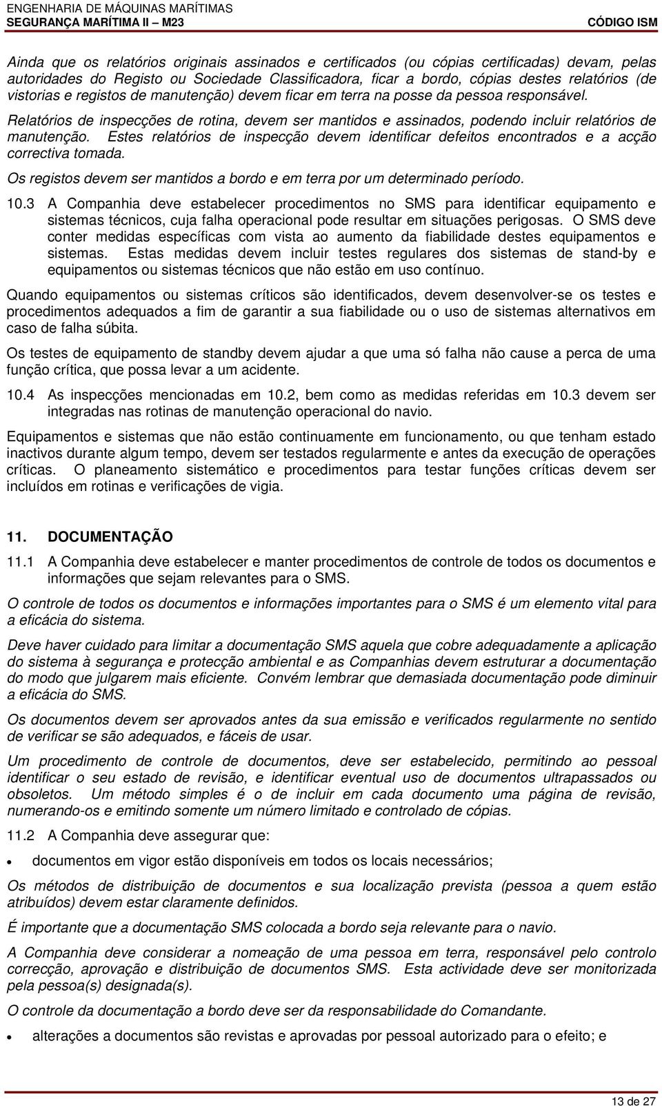 Relatórios de inspecções de rotina, devem ser mantidos e assinados, podendo incluir relatórios de manutenção.