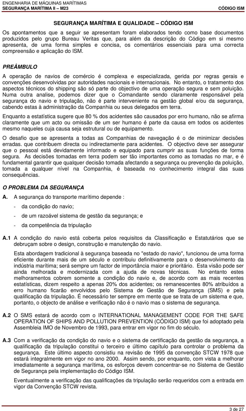 PREÂMBULO A operação de navios de comércio é complexa e especializada, gerida por regras gerais e convenções desenvolvidas por autoridades nacionais e internacionais.