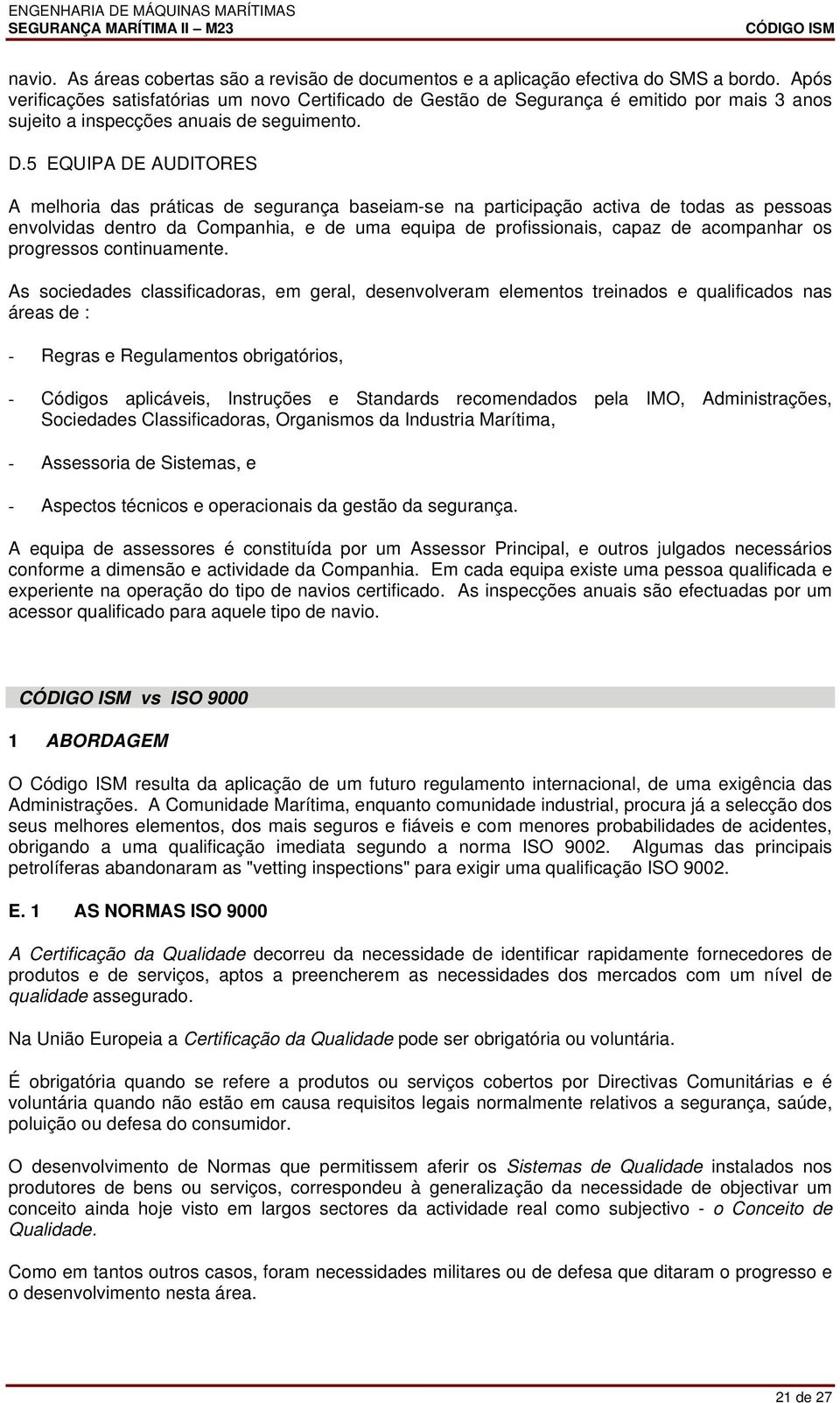 5 EQUIPA DE AUDITORES A melhoria das práticas de segurança baseiam-se na participação activa de todas as pessoas envolvidas dentro da Companhia, e de uma equipa de profissionais, capaz de acompanhar