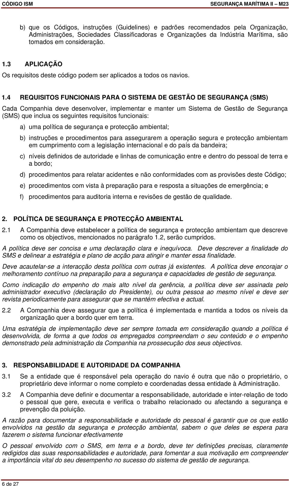 4 REQUISITOS FUNCIONAIS PARA O SISTEMA DE GESTÃO DE SEGURANÇA (SMS) Cada Companhia deve desenvolver, implementar e manter um Sistema de Gestão de Segurança (SMS) que inclua os seguintes requisitos