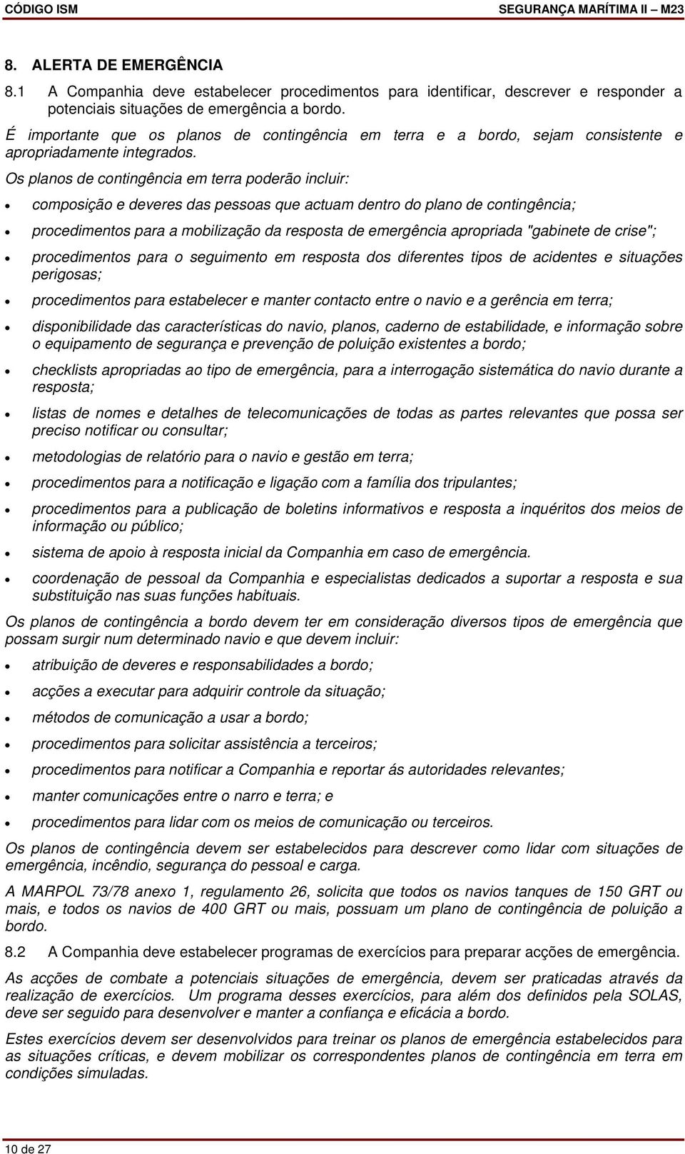 Os planos de contingência em terra poderão incluir: composição e deveres das pessoas que actuam dentro do plano de contingência; procedimentos para a mobilização da resposta de emergência apropriada