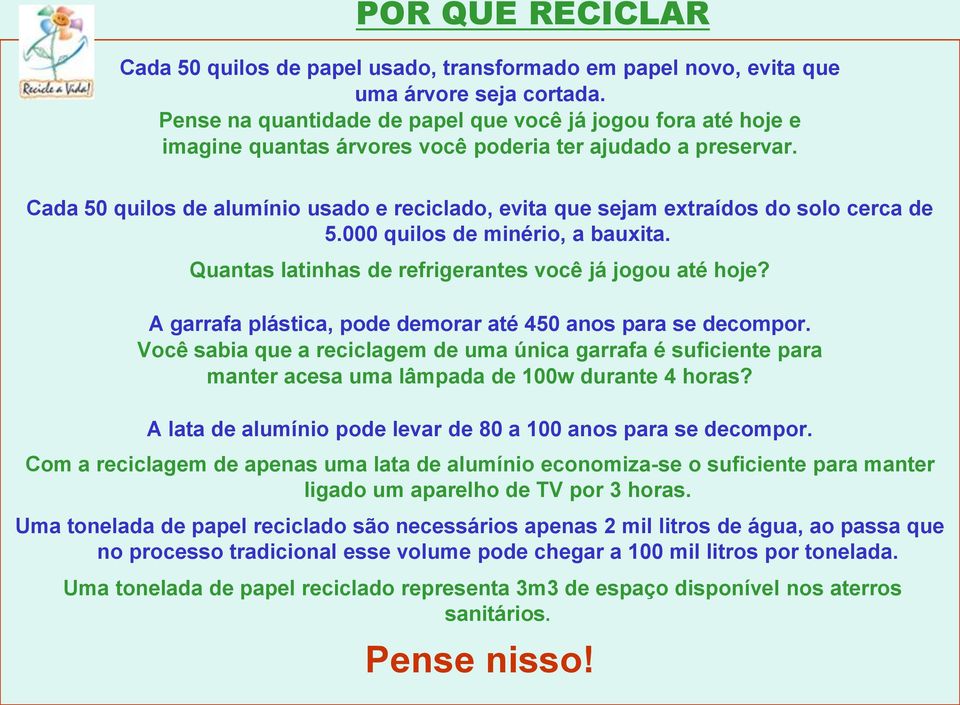 Cada 50 quilos de alumínio usado e reciclado, evita que sejam extraídos do solo cerca de 5.000 quilos de minério, a bauxita. Quantas latinhas de refrigerantes você já jogou até hoje?