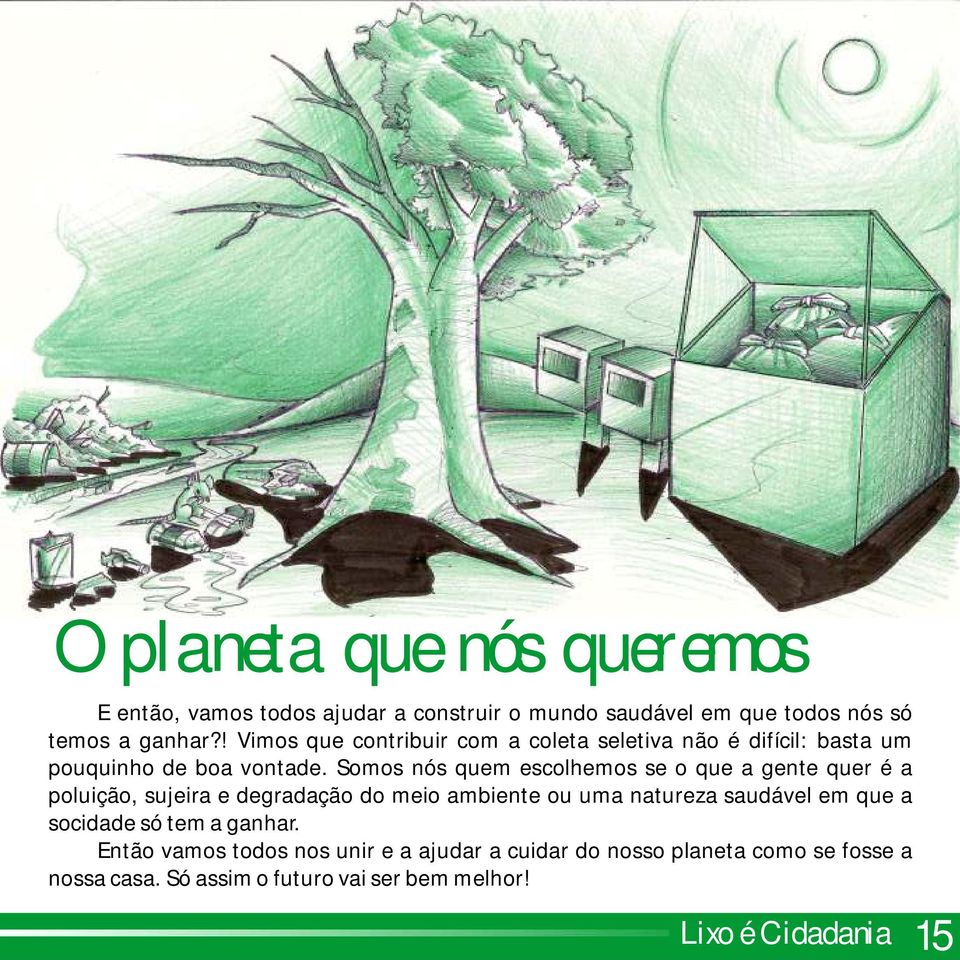 Somos nós quem escolhemos se o que a gente quer é a poluição, sujeira e degradação do meio ambiente ou uma natureza saudável