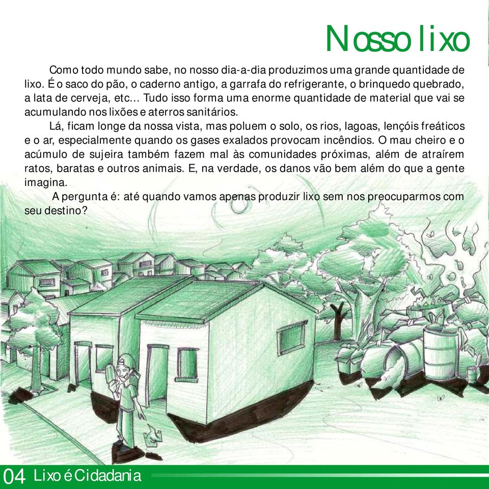 .. Tudo isso forma uma enorme quantidade de material que vai se acumulando nos lixões e aterros sanitários.