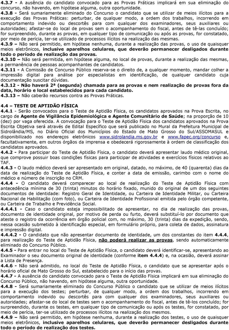 com qualquer dos examinadores, seus auxiliares ou autoridades; afastar-se do local de provas sem o acompanhamento do fiscal, antes de tê-las concluído; for surpreendido, durante as provas, em