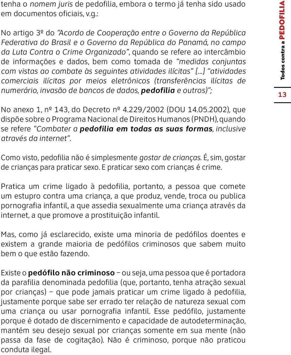 intercâmbio de informações e dados, bem como tomada de medidas conjuntas com vistas ao combate às seguintes atividades ilícitas [.