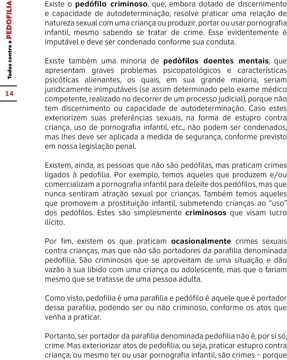 14 Existe também uma minoria de pedófilos doentes mentais, que apresentam graves problemas psicopatológicos e características psicóticas alienantes, os quais, em sua grande maioria, seriam