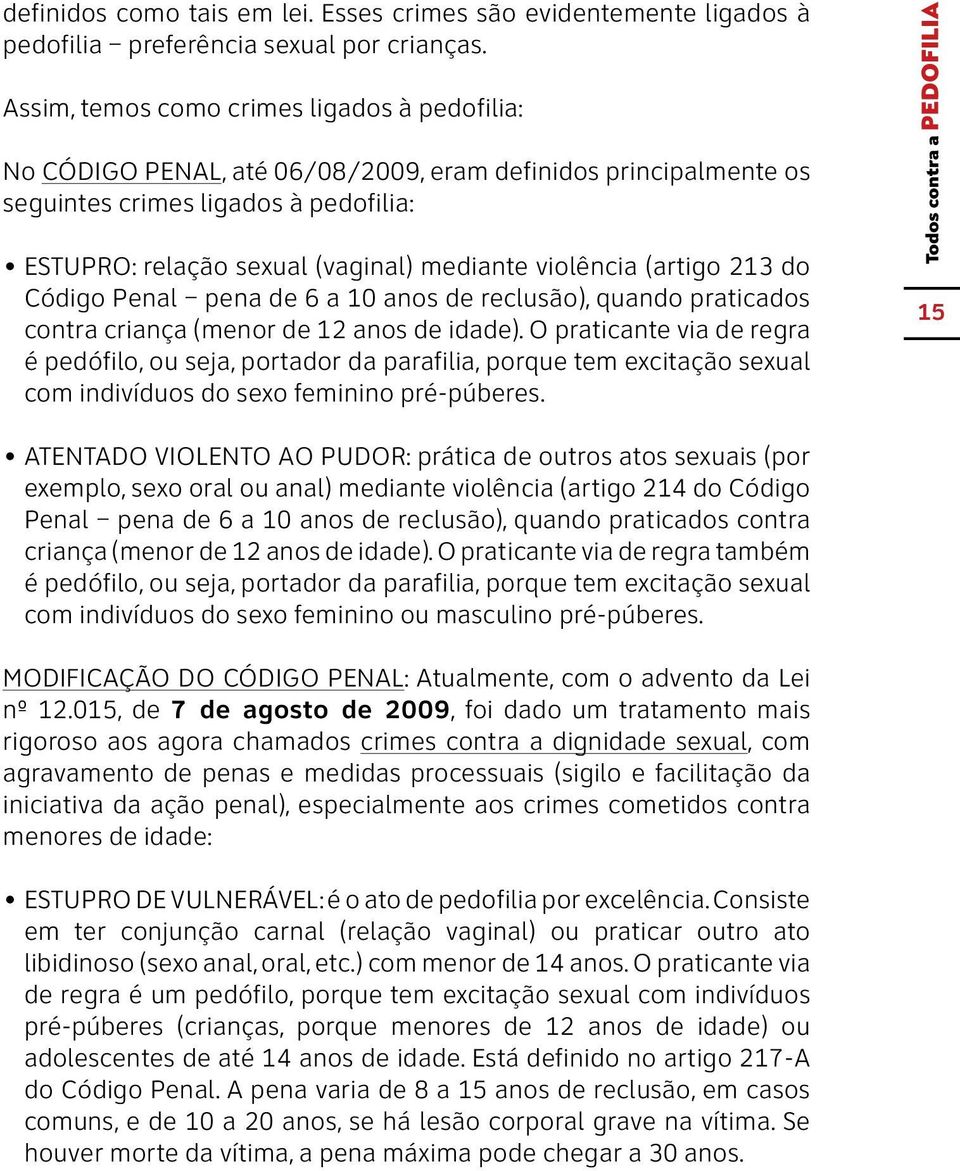 violência (artigo 213 do Código Penal pena de 6 a 10 anos de reclusão), quando praticados contra criança (menor de 12 anos de idade).