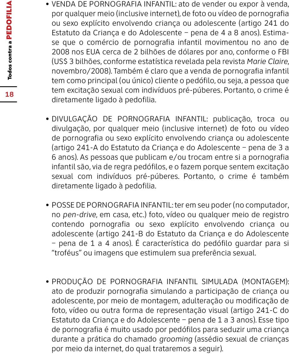 Estimase que o comércio de pornografia infantil movimentou no ano de 2008 nos EUA cerca de 2 bilhões de dólares por ano, conforme o FBI (US$ 3 bilhões, conforme estatística revelada pela revista