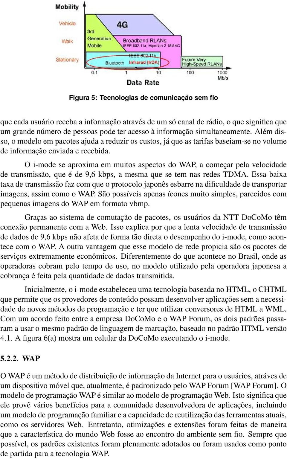 O i-mode se aproxima em muitos aspectos do WAP, a começar pela velocidade de transmissão, que é de 9,6 kbps, a mesma que se tem nas redes TDMA.