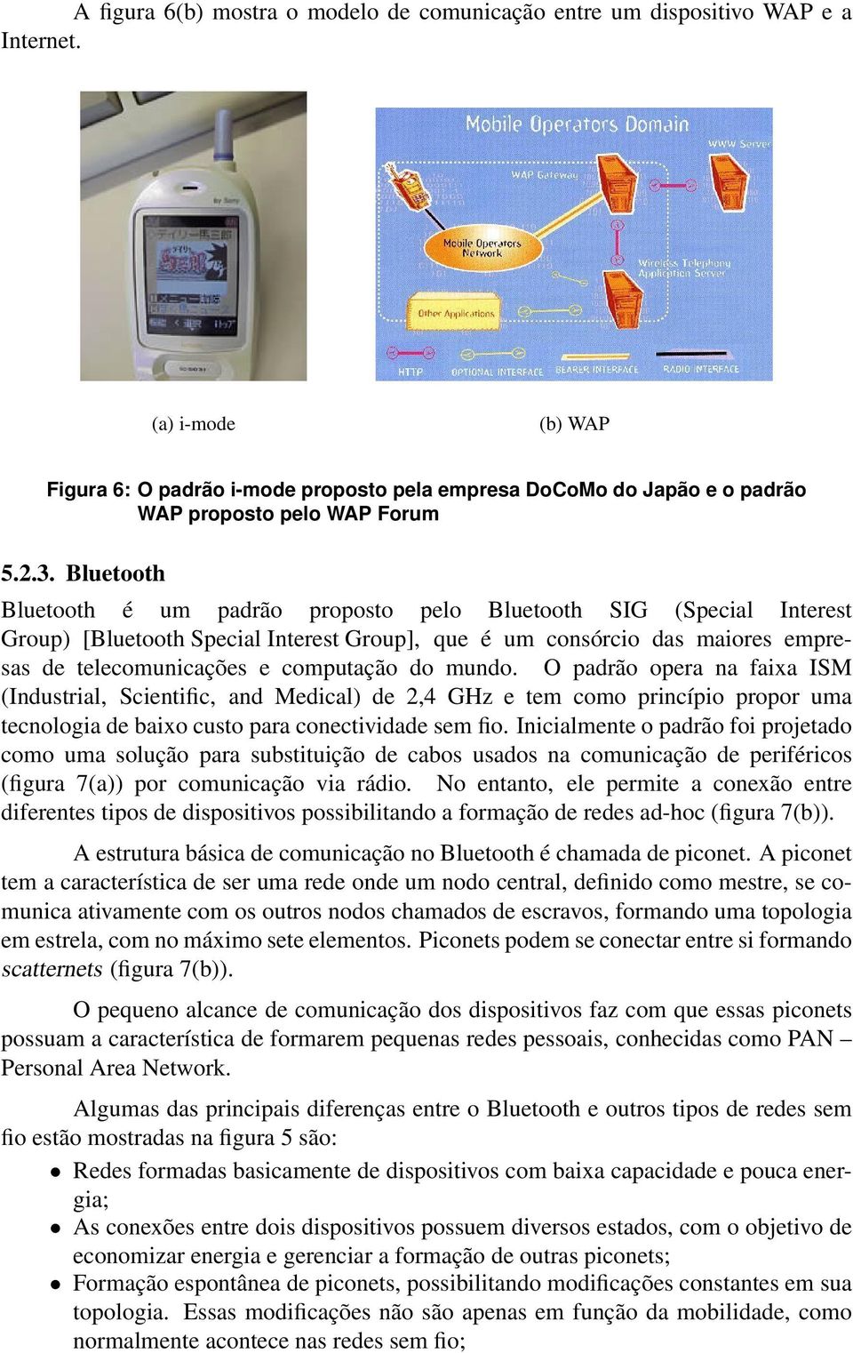 Bluetooth Bluetooth é um padrão proposto pelo Bluetooth SIG (Special Interest Group) [Bluetooth Special Interest Group], que é um consórcio das maiores empresas de telecomunicações e computação do