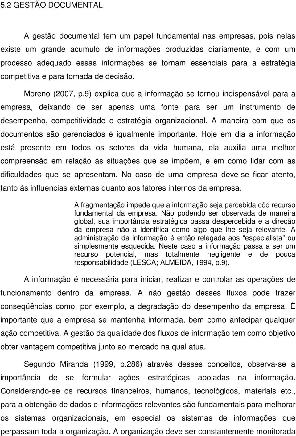 9) explica que a informação se tornou indispensável para a empresa, deixando de ser apenas uma fonte para ser um instrumento de desempenho, competitividade e estratégia organizacional.