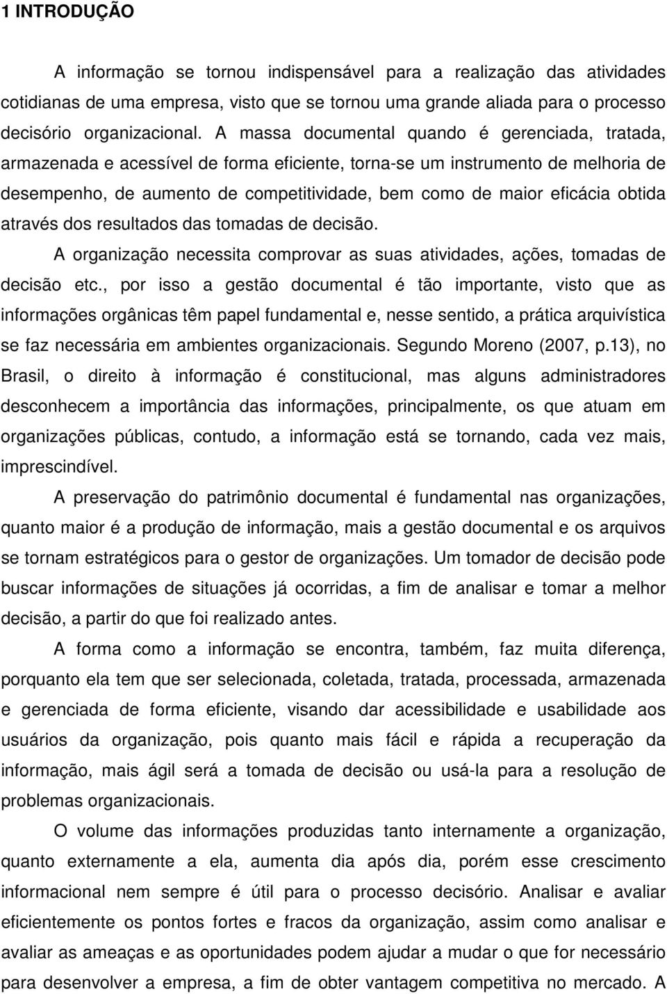 eficácia obtida através dos resultados das tomadas de decisão. A organização necessita comprovar as suas atividades, ações, tomadas de decisão etc.