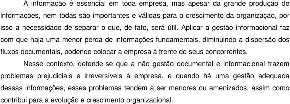 Aplicar a gestão informacional faz com que haja uma menor perda de informações fundamentais, diminuindo a dispersão dos fluxos documentais, podendo colocar a empresa à frente de