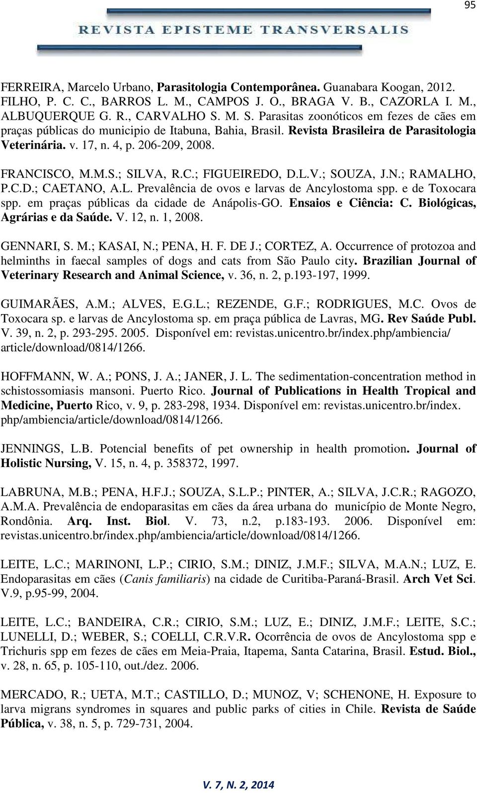 C.; FIGUEIREDO, D.L.V.; SOUZA, J.N.; RAMALHO, P.C.D.; CAETANO, A.L. Prevalência de ovos e larvas de Ancylostoma spp. e de Toxocara spp. em praças públicas da cidade de Anápolis-GO.