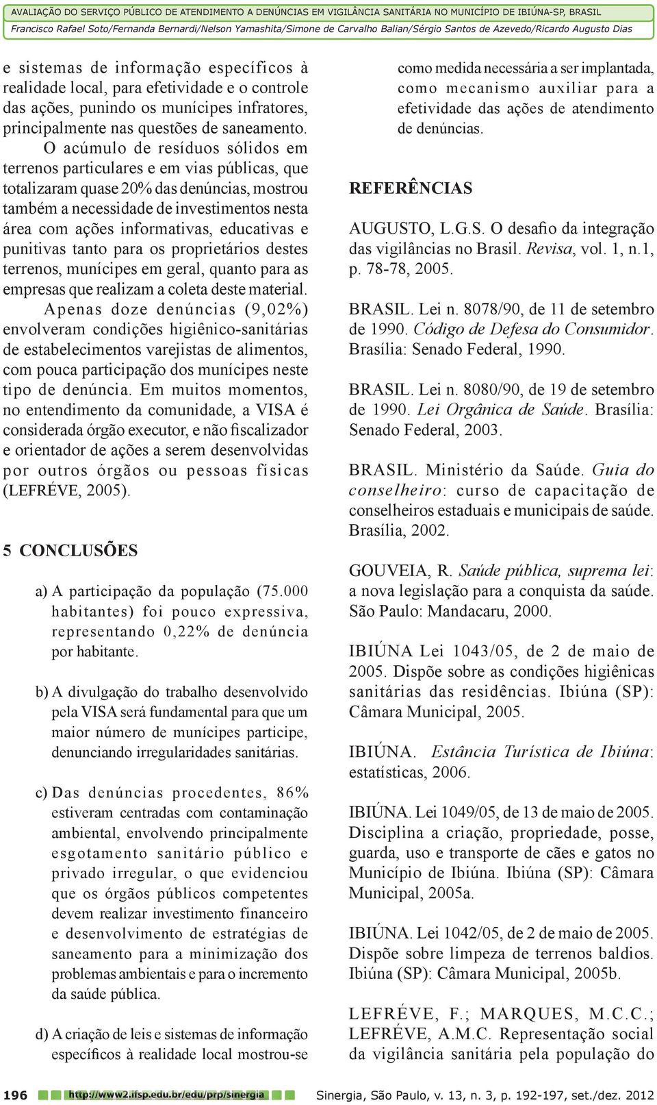 educativas e punitivas tanto para os proprietários destes terrenos, munícipes em geral, quanto para as empresas que realizam a coleta deste material.