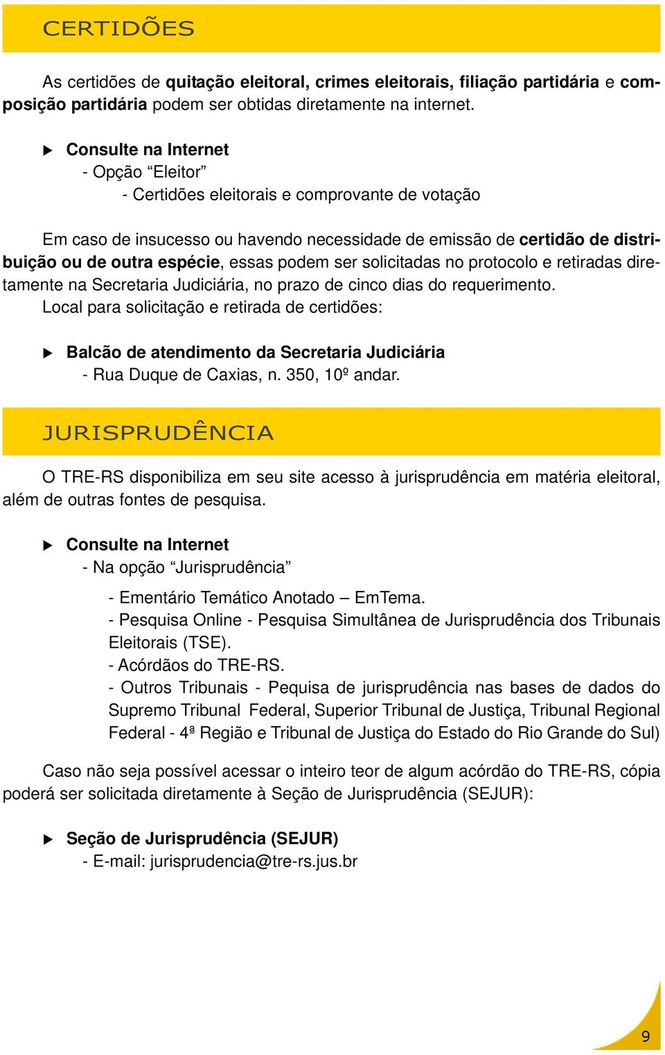 podem ser solicitadas no protocolo e retiradas diretamente na Secretaria Judiciária, no prazo de cinco dias do requerimento.